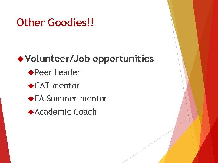 Other Goodies!! Volunteer/Job Peer Leader CAT mentor EA opportunities Summer mentor Academic Coach 