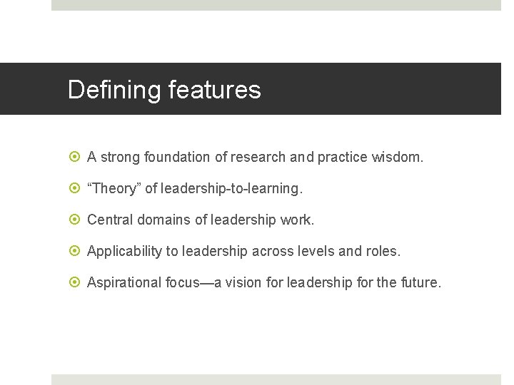 Defining features A strong foundation of research and practice wisdom. “Theory” of leadership-to-learning. Central