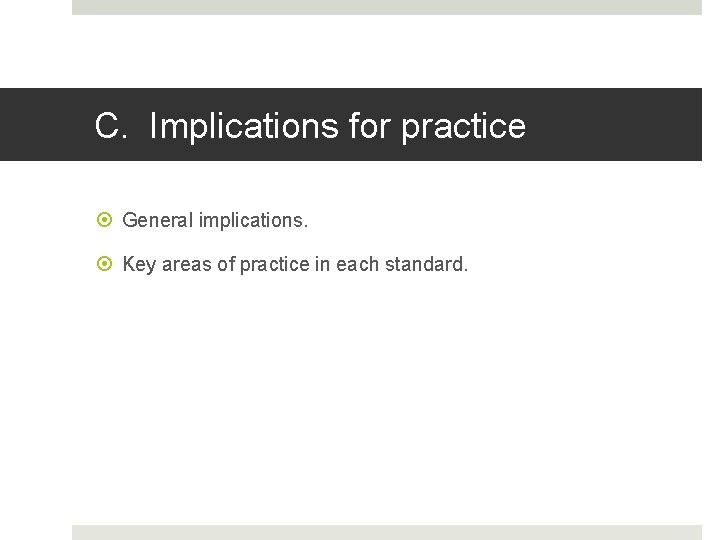 C. Implications for practice General implications. Key areas of practice in each standard. 