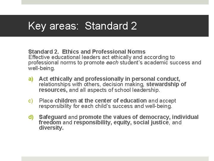 Key areas: Standard 2. Ethics and Professional Norms Effective educational leaders act ethically and