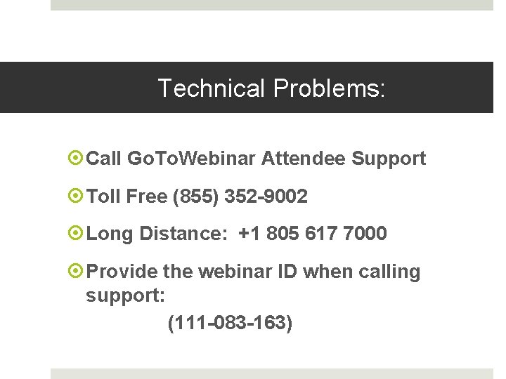 Technical Problems: Call Go. To. Webinar Attendee Support Toll Free (855) 352 -9002 Long