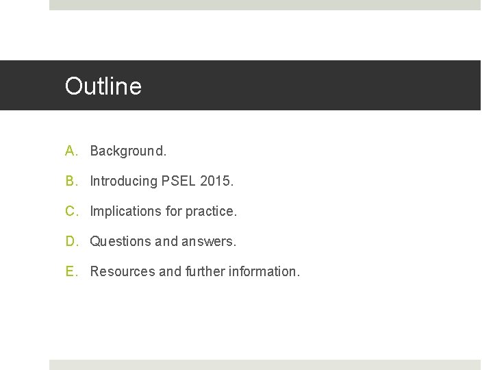 Outline A. Background. B. Introducing PSEL 2015. C. Implications for practice. D. Questions and