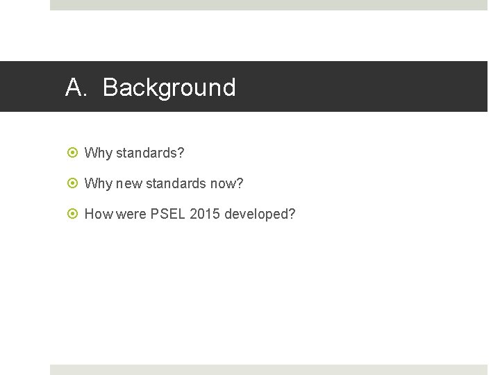 A. Background Why standards? Why new standards now? How were PSEL 2015 developed? 