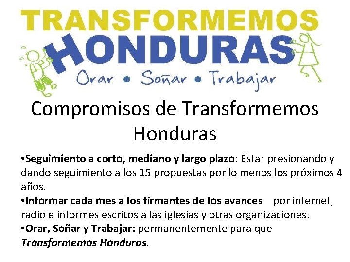 Compromisos de Transformemos Honduras • Seguimiento a corto, mediano y largo plazo: Estar presionando