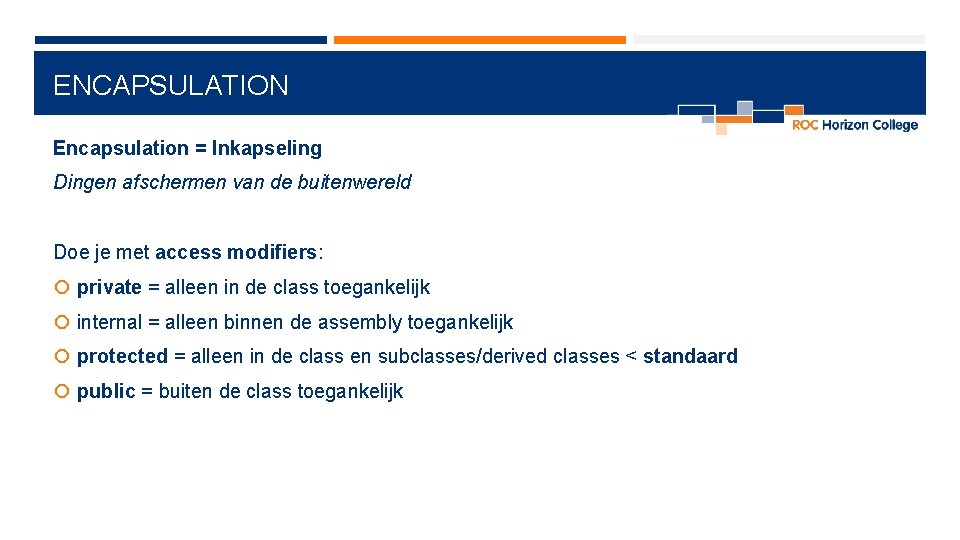 ENCAPSULATION Encapsulation = Inkapseling Dingen afschermen van de buitenwereld Doe je met access modifiers: