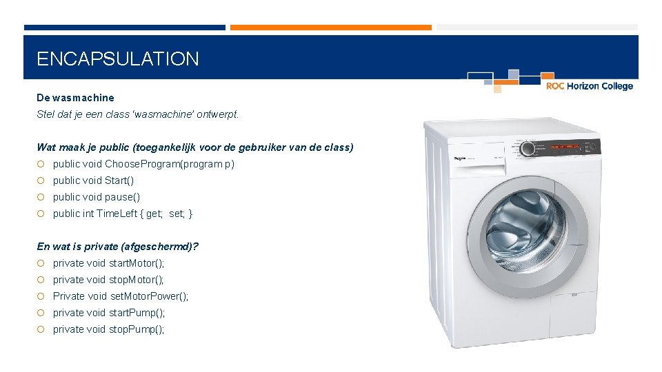 ENCAPSULATION De wasmachine Stel dat je een class ‘wasmachine’ ontwerpt. Wat maak je public