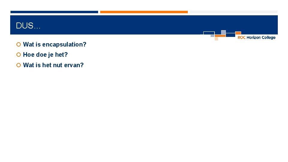 DUS… Wat is encapsulation? Hoe doe je het? Wat is het nut ervan? 