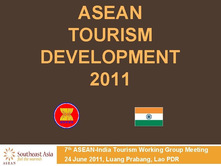 ASEAN TOURISM DEVELOPMENT 2011 7 th ASEAN-India Tourism Working Group Meeting 24 June 2011,