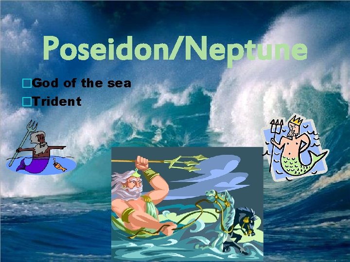 Poseidon/Neptune �God of the sea �Trident 