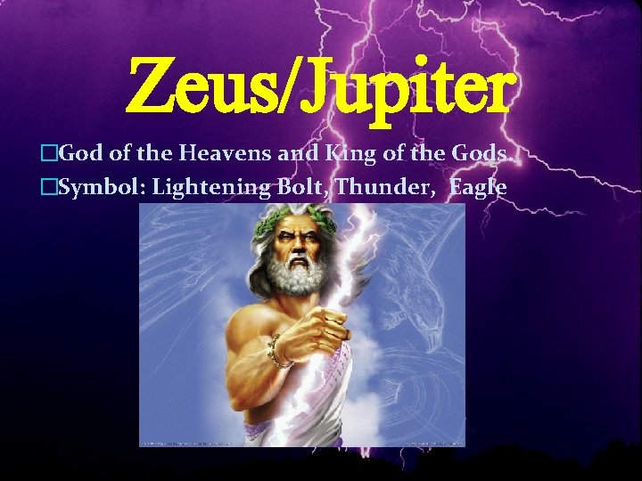 Zeus/Jupiter �God of the Heavens and King of the Gods. �Symbol: Lightening Bolt, Thunder,