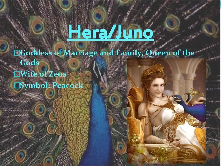 Hera/Juno �Goddess of Marriage and Family, Queen of the Gods �Wife of Zeus �Symbol: