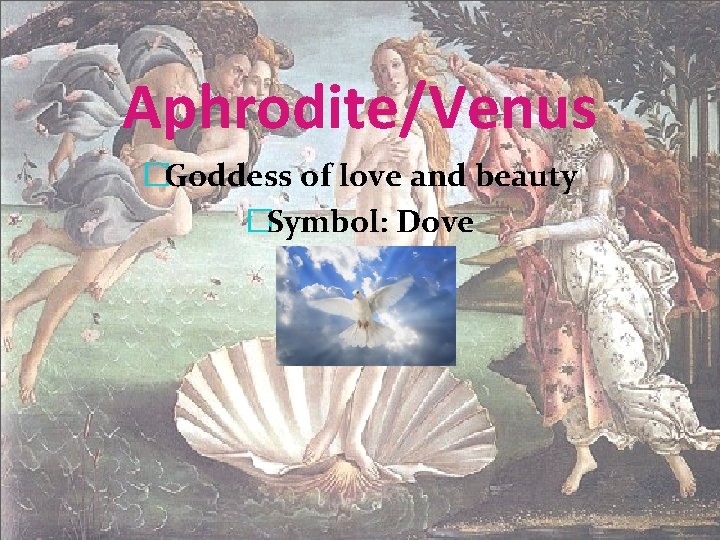 Aphrodite/Venus �Goddess of love and beauty �Symbol: Dove 