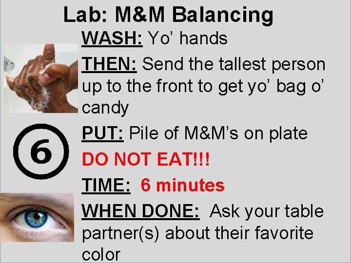 Lab: M&M Balancing WASH: Yo’ hands THEN: Send the tallest person up to the
