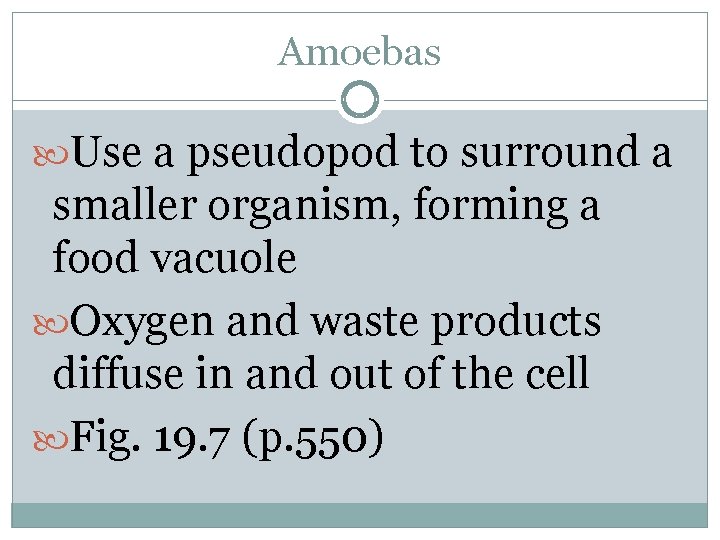 Amoebas Use a pseudopod to surround a smaller organism, forming a food vacuole Oxygen