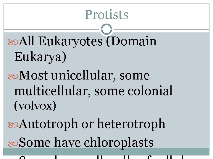 Protists All Eukaryotes (Domain Eukarya) Most unicellular, some multicellular, some colonial (volvox) Autotroph or