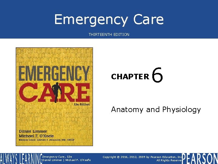 Emergency Care THIRTEENTH EDITION CHAPTER 6 Anatomy and Physiology Emergency Care, 13 e Daniel