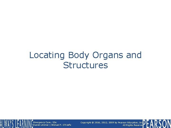 Locating Body Organs and Structures Emergency Care, 13 e Daniel Limmer | Michael F.