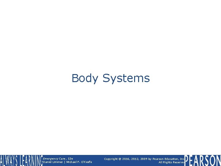 Body Systems Emergency Care, 13 e Daniel Limmer | Michael F. O'Keefe Copyright ©