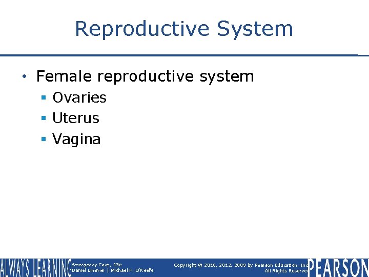Reproductive System • Female reproductive system § Ovaries § Uterus § Vagina Emergency Care,