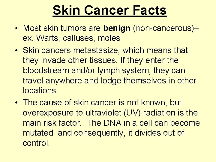 Skin Cancer Facts • Most skin tumors are benign (non-cancerous)– ex. Warts, calluses, moles