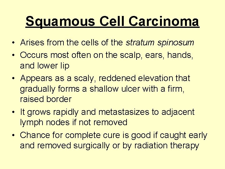 Squamous Cell Carcinoma • Arises from the cells of the stratum spinosum • Occurs