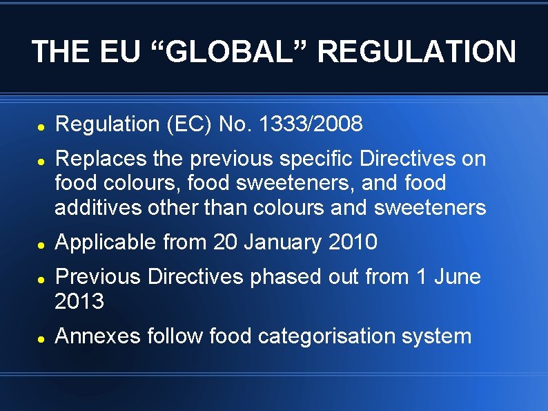 THE EU “GLOBAL” REGULATION Regulation (EC) No. 1333/2008 Replaces the previous specific Directives on