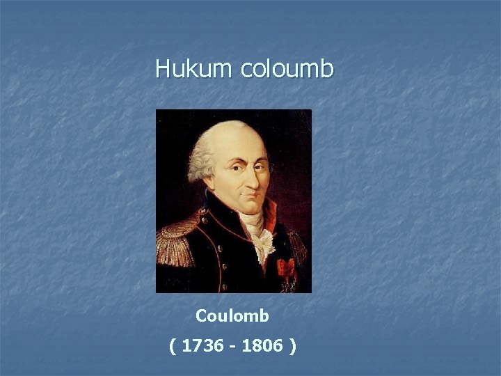 Hukum coloumb Coulomb ( 1736 - 1806 ) 