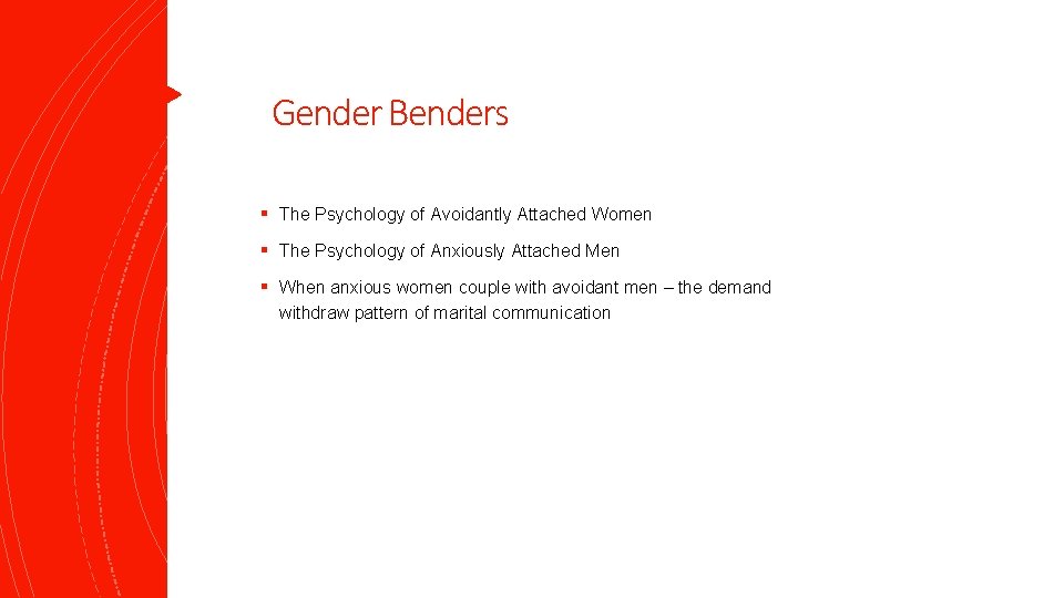 Gender Benders § The Psychology of Avoidantly Attached Women § The Psychology of Anxiously