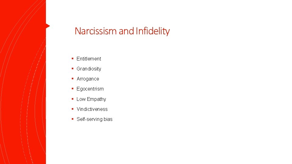 Narcissism and Infidelity § Entitlement § Grandiosity § Arrogance § Egocentrism § Low Empathy