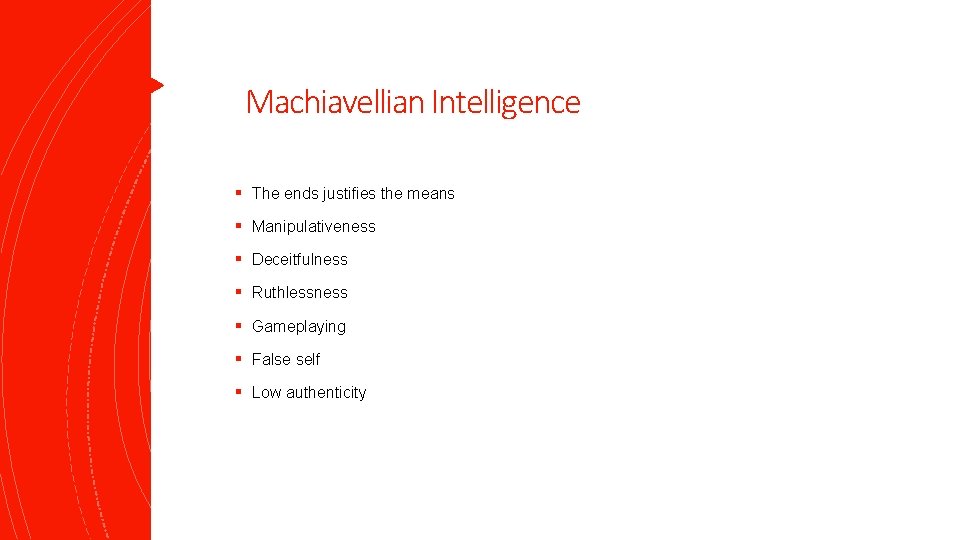 Machiavellian Intelligence § The ends justifies the means § Manipulativeness § Deceitfulness § Ruthlessness