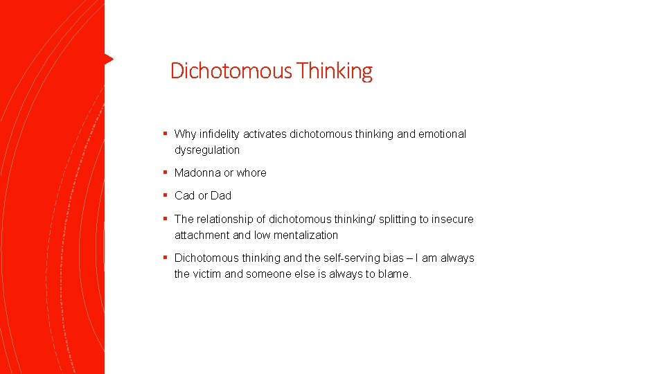 Dichotomous Thinking § Why infidelity activates dichotomous thinking and emotional dysregulation § Madonna or