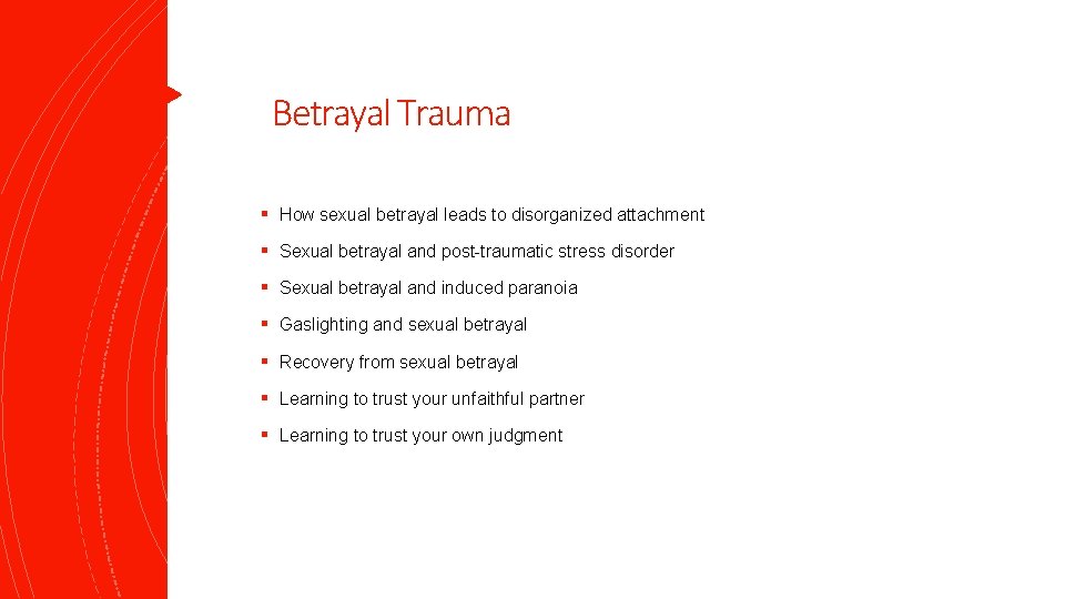 Betrayal Trauma § How sexual betrayal leads to disorganized attachment § Sexual betrayal and