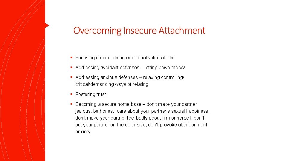 Overcoming Insecure Attachment § Focusing on underlying emotional vulnerability § Addressing avoidant defenses –