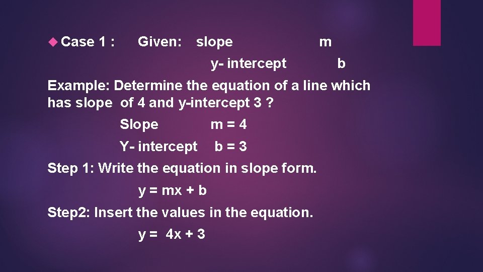  Case 1: Given: slope y- intercept m b Example: Determine the equation of