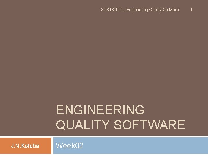 SYST 30009 - Engineering Quality Software ENGINEERING QUALITY SOFTWARE J. N. Kotuba Week 02