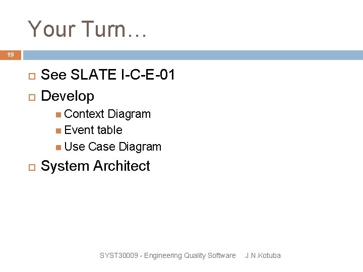 Your Turn… 19 See SLATE I-C-E-01 Develop Context Diagram Event table Use Case Diagram