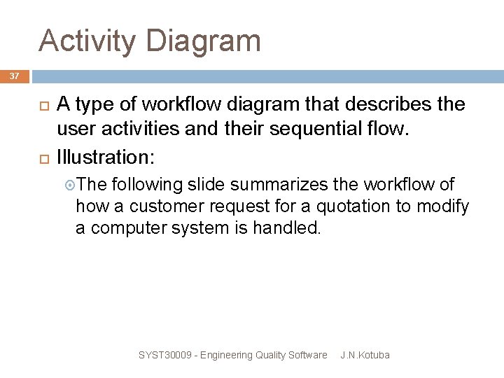 Activity Diagram 37 A type of workflow diagram that describes the user activities and