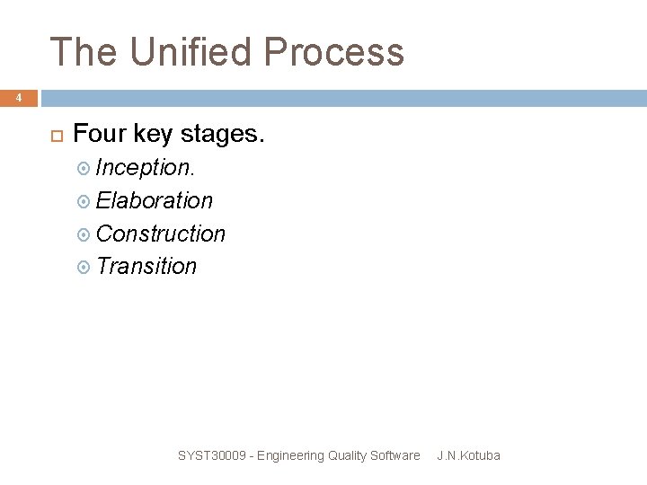 The Unified Process 4 Four key stages. Inception. Elaboration Construction Transition SYST 30009 -