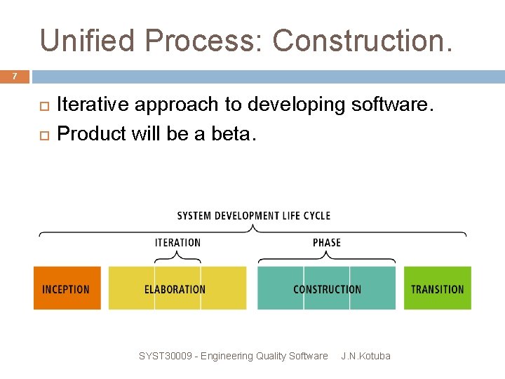 Unified Process: Construction. 7 Iterative approach to developing software. Product will be a beta.