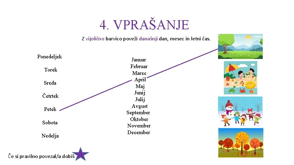 4. VPRAŠANJE Z vijolično barvico poveži današnji dan, mesec in letni čas. Ponedeljek Torek