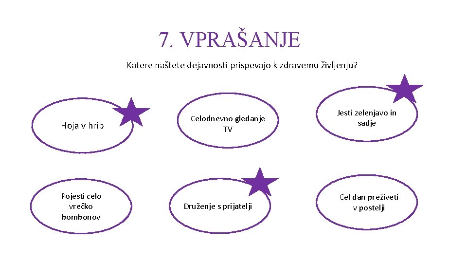 7. VPRAŠANJE Katere naštete dejavnosti prispevajo k zdravemu življenju? Hoja v hrib Pojesti celo