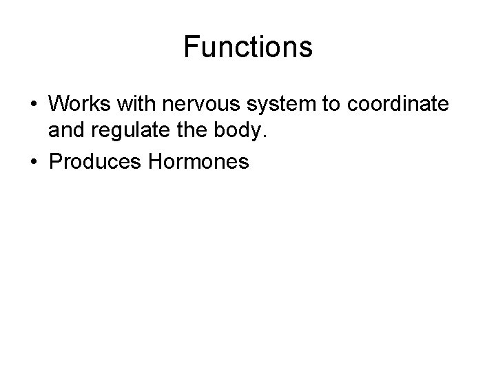Functions • Works with nervous system to coordinate and regulate the body. • Produces