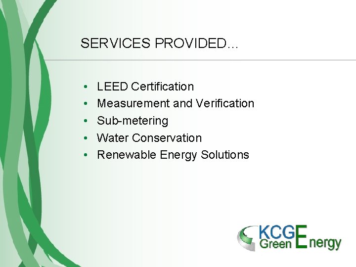 SERVICES PROVIDED… • • • LEED Certification Measurement and Verification Sub-metering Water Conservation Renewable