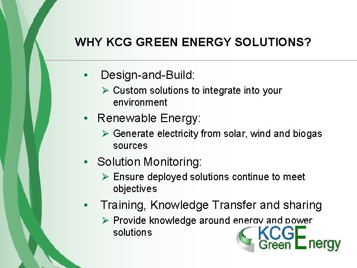 WHY KCG GREEN ENERGY SOLUTIONS? • Design-and-Build: Ø Custom solutions to integrate into your