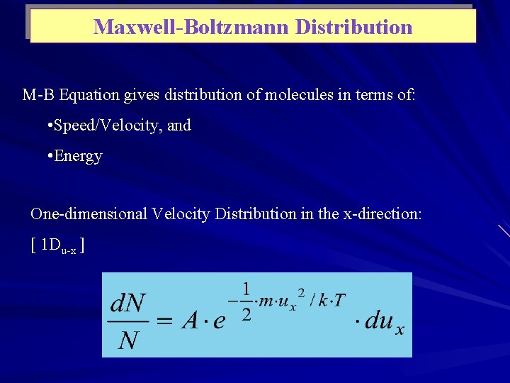 Maxwell-Boltzmann Distribution M-B Equation gives distribution of molecules in terms of: • Speed/Velocity, and