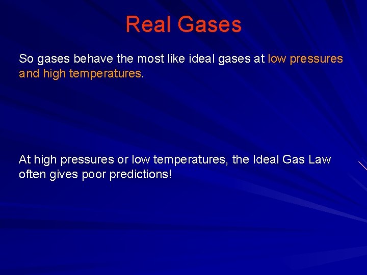 Real Gases So gases behave the most like ideal gases at low pressures and