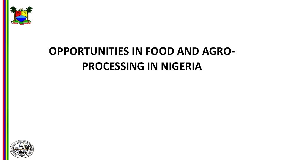 OPPORTUNITIES IN FOOD AND AGROPROCESSING IN NIGERIA 