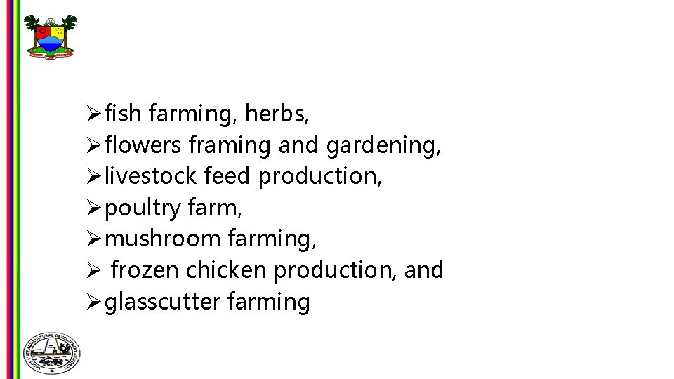 Øfish farming, herbs, Øflowers framing and gardening, Ølivestock feed production, Øpoultry farm, Ømushroom farming,