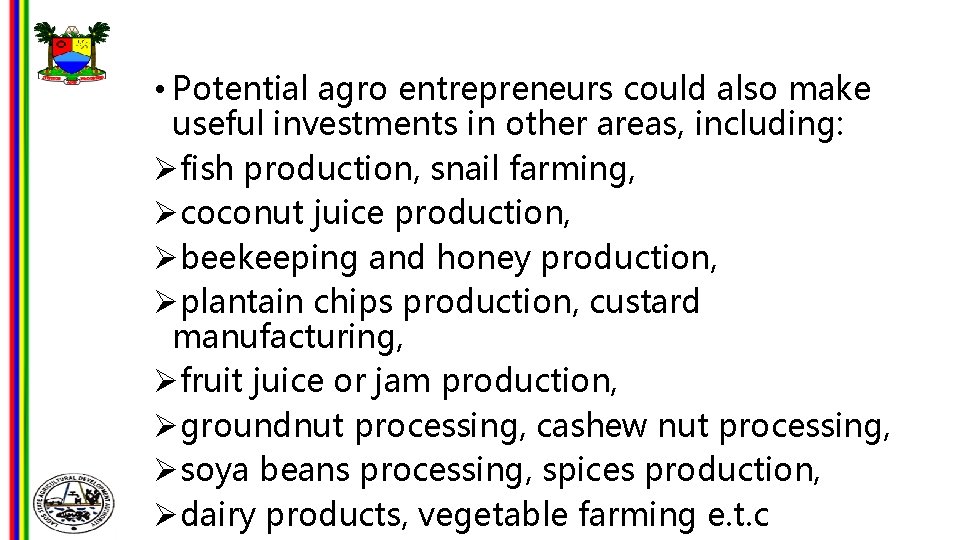  • Potential agro entrepreneurs could also make useful investments in other areas, including: