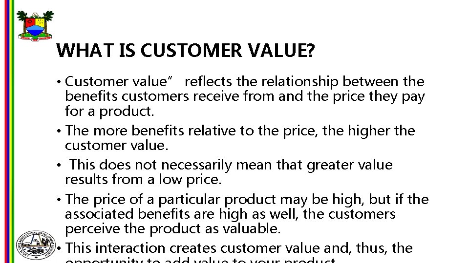 WHAT IS CUSTOMER VALUE? • Customer value” reflects the relationship between the benefits customers